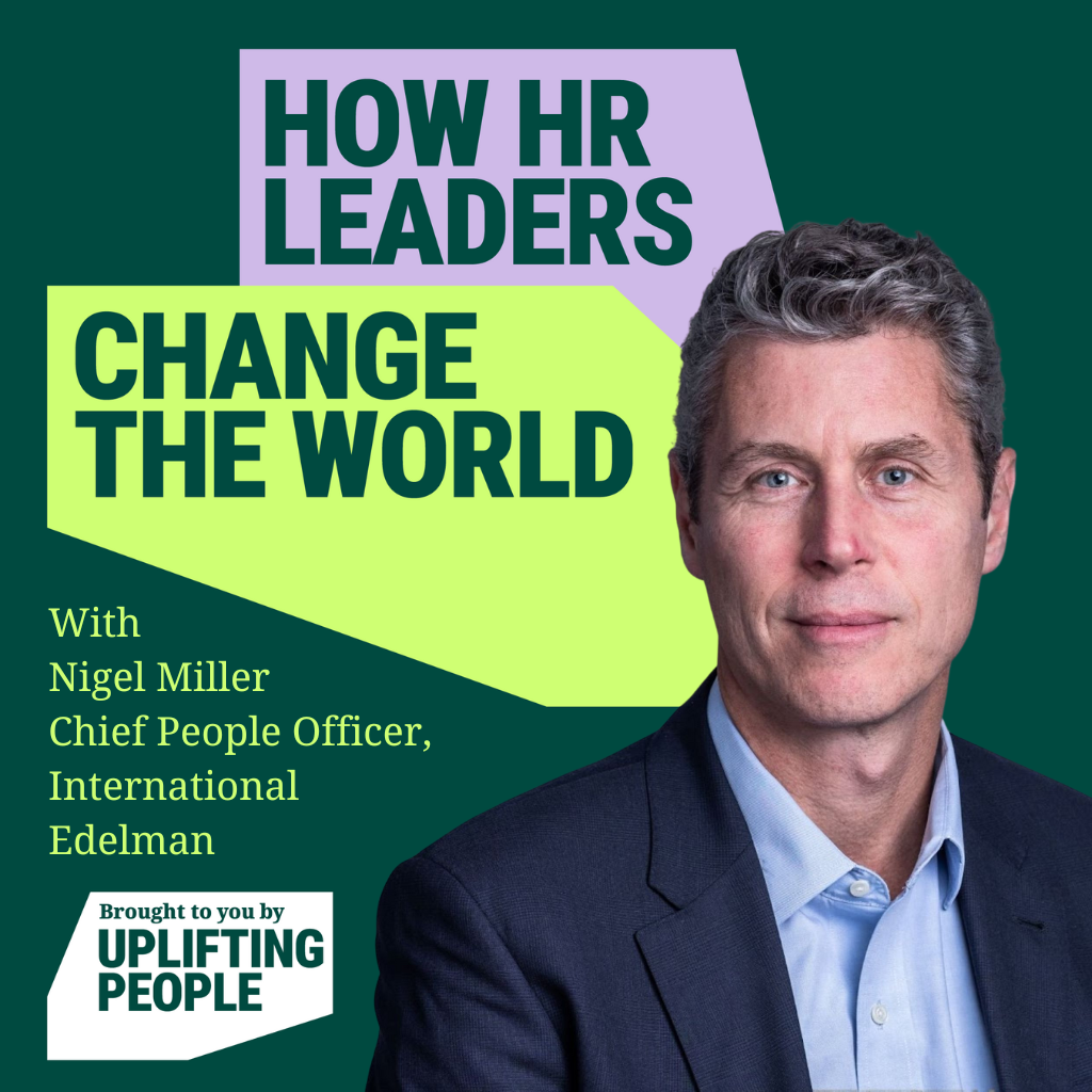 Episode 219: Leading with Purpose – How HR Can Drive Real Change in 2026:   Nigel Miller, Chief People Officer, International at Edelman